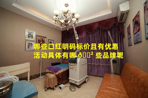 哪些口红明码标价且有优惠活动具体有哪 🌲 些品牌呢